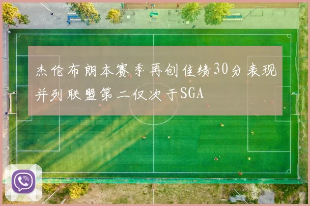 杰伦布朗本赛季再创佳绩30分表现并列联盟第二仅次于SGA