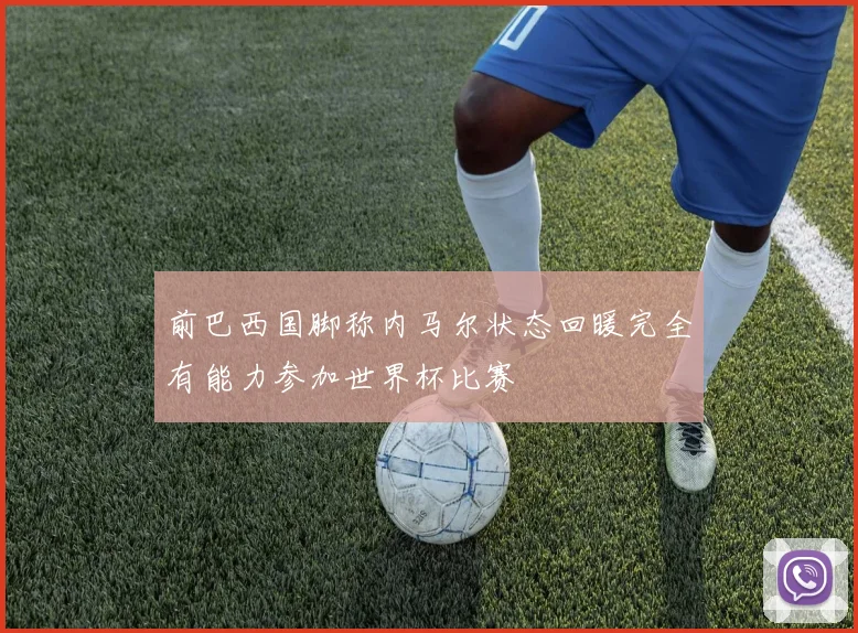 前巴西国脚称内马尔状态回暖完全有能力参加世界杯比赛