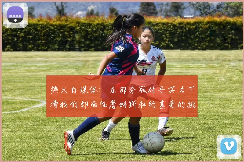 热火自媒体：东部夺冠对手实力下滑我们却面临詹姆斯和约基奇的挑战